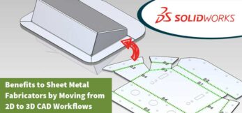 Benefits to Sheet Metal Fabricators by Moving from 2D to 3D CAD Workflows