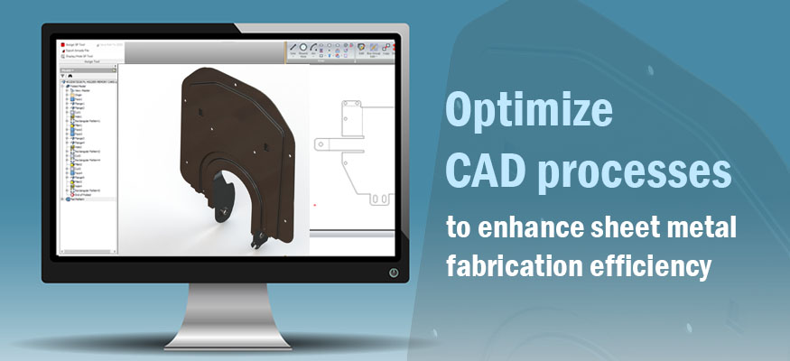 Optimize CAD Processes to Enhance Sheet Metal Fabrication Efficiency