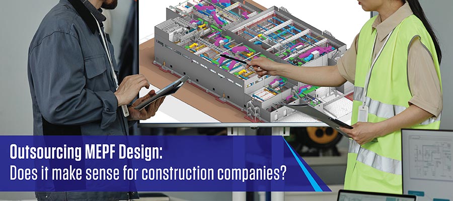 Benefits of outsourcing MEPF designs for construction projects