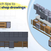 Top 4 ways of creating effective cabinet shop drawings to drive manufacturing efficiencies